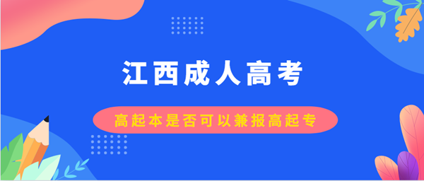 江西成人高考高起本是否可以兼报高起专